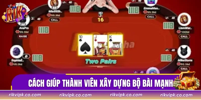 Cách giúp thành viên xây dựng bộ bài mạnh